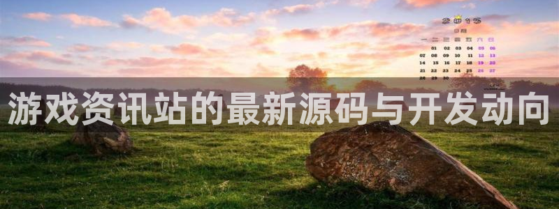多彩娱乐平台注册资金多少：游戏资讯站的最新源码与开发动向