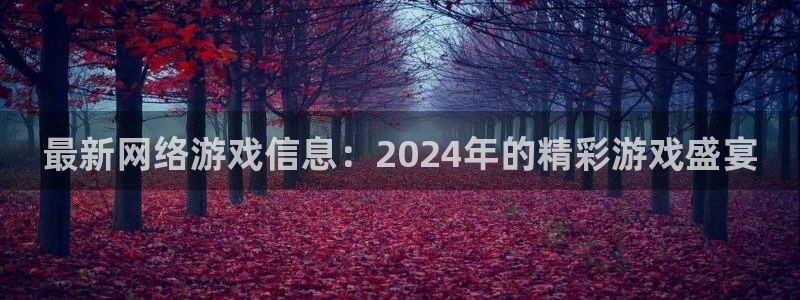 手机多彩娱乐下载安装：最新网络游戏信息：2024年的精彩游戏
