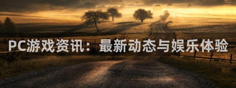 多彩娱乐平台注册：PC游戏资讯：最新动态与娱乐体验
